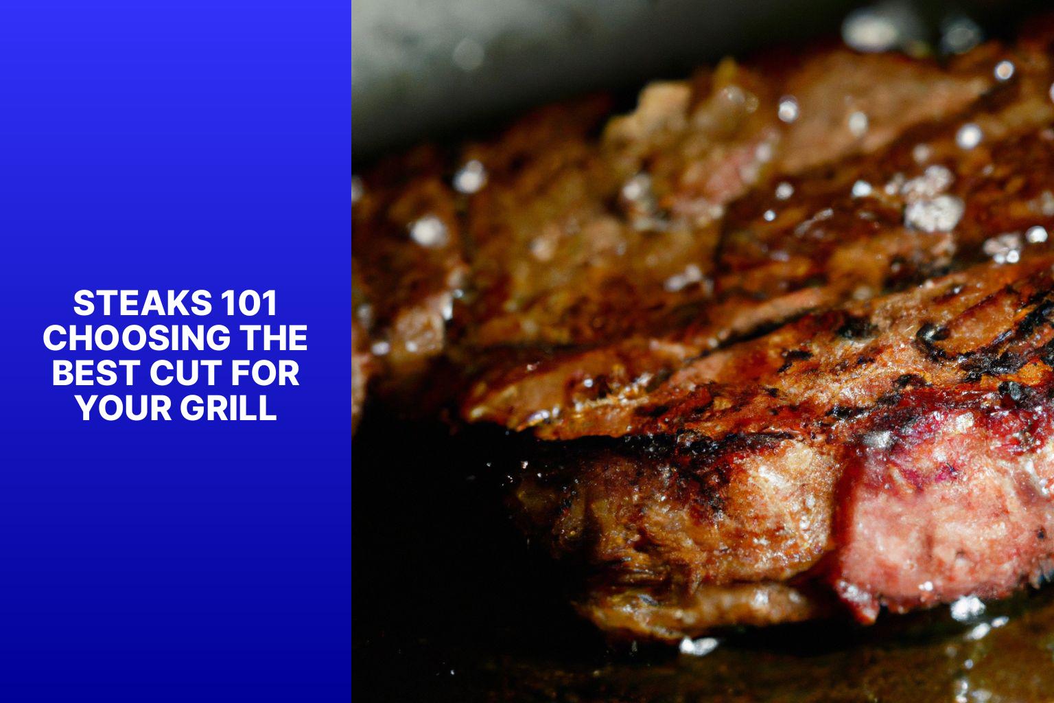 Steaks 101: Choosing the Best Cut for Your Grill