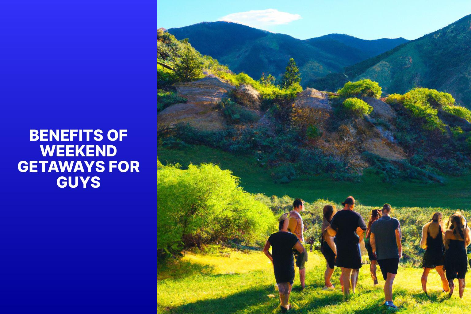 Benefits of Weekend Getaways for Guys - Weekend Getaways for Guys: Quick and Exciting Escapes 